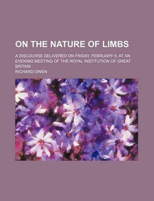 Book cover for On the Nature of Limbs; A Discourse Delivered on Friday, February 9, at an Evening Meeting of the Royal Institution of Great Britain