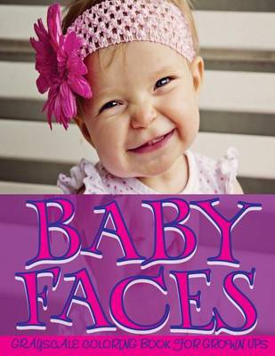 Book cover for Baby Faces Grayscale Coloring Book For Grown Ups Vol.4