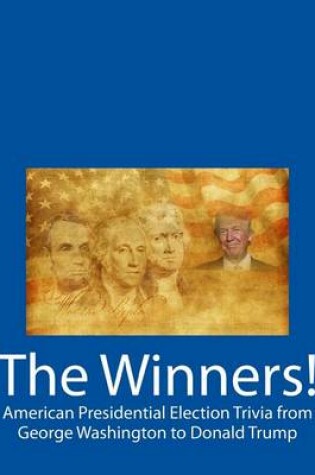 Cover of The Winners! American Presidential Election Trivia from George Washington to Donald Trump