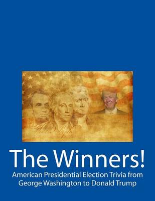 Book cover for The Winners! American Presidential Election Trivia from George Washington to Donald Trump