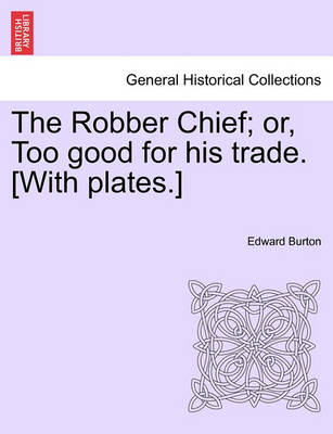 Book cover for The Robber Chief; Or, Too Good for His Trade. [With Plates.]