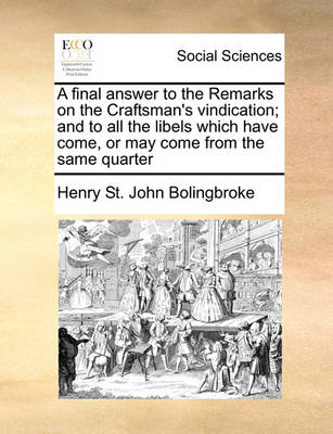 Book cover for A final answer to the Remarks on the Craftsman's vindication; and to all the libels which have come, or may come from the same quarter