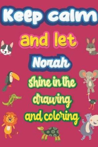 Cover of keep calm and let Norah shine in the drawing and coloring