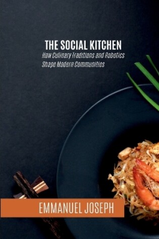 Cover of The Social Kitchen, How Culinary Traditions and Robotics Shape Modern Communities