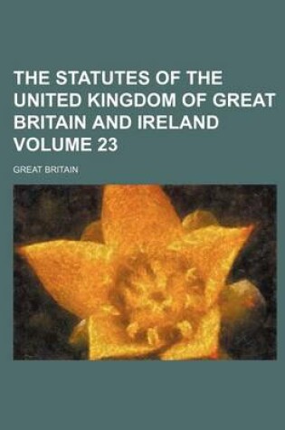 Cover of The Statutes of the United Kingdom of Great Britain and Ireland Volume 23
