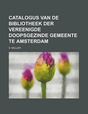 Book cover for Catalogus Van de Bibliotheek Der Vereenigde Doopsgezinde Gemeente Te Amsterdam