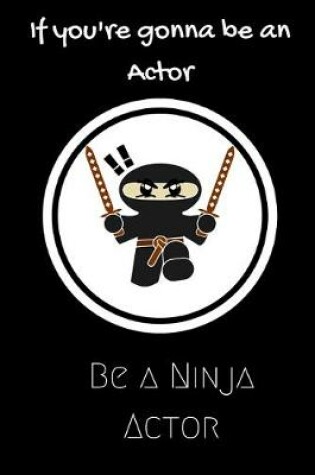 Cover of If you're going to be an Actor be a Ninja Actor