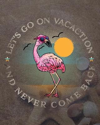 Book cover for Let's Go On Vacation And Never Come Back