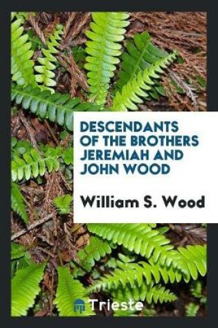 Cover of Descendants of the Brothers Jeremiah and John Wood