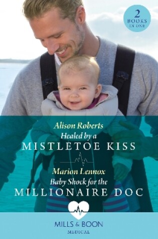 Cover of Healed By A Mistletoe Kiss / Baby Shock For The Millionaire Doc