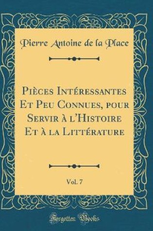 Cover of Pièces Intéressantes Et Peu Connues, pour Servir à l'Histoire Et à la Littérature, Vol. 7 (Classic Reprint)