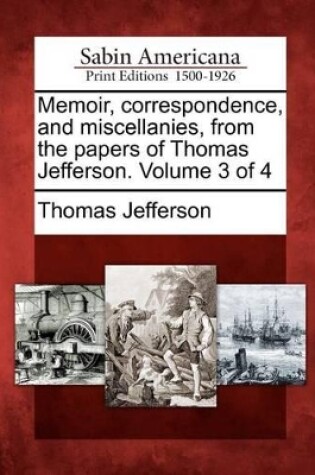 Cover of Memoir, Correspondence, and Miscellanies, from the Papers of Thomas Jefferson. Volume 3 of 4