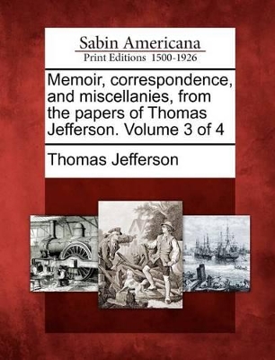 Book cover for Memoir, Correspondence, and Miscellanies, from the Papers of Thomas Jefferson. Volume 3 of 4