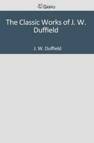 Cover of The Classic Works of J. W. Duffield