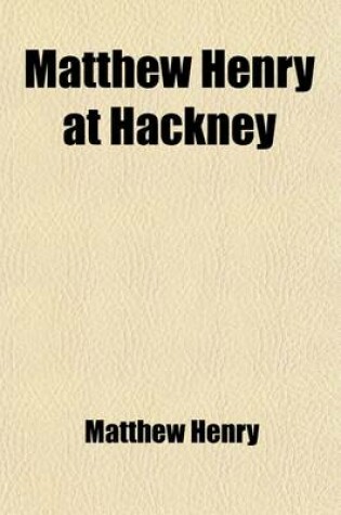 Cover of Matthew Henry at Hackney; To Which Is Added, Strictures on the Unitarian Writings of the REV. Lant Carpenter