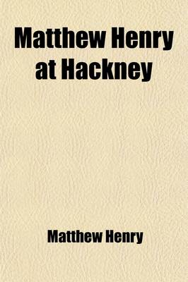Book cover for Matthew Henry at Hackney; To Which Is Added, Strictures on the Unitarian Writings of the REV. Lant Carpenter