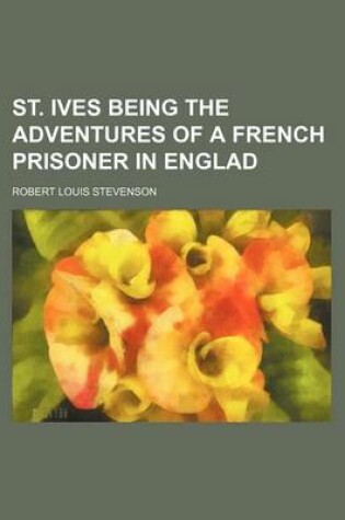 Cover of St. Ives Being the Adventures of a French Prisoner in Englad