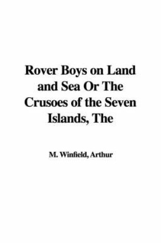 Cover of The Rover Boys on Land and Sea or the Crusoes of the Seven Islands