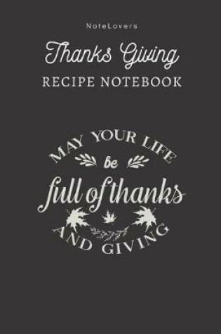 Cover of May Your Life Be Full Of Thanks And Giving - Thanksgiving Recipe Notebook