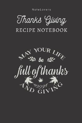 Book cover for May Your Life Be Full Of Thanks And Giving - Thanksgiving Recipe Notebook