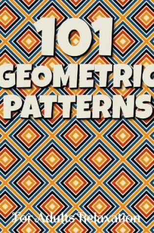 Cover of 101 GEOMETRIC PATTERNS For Adults Relaxation