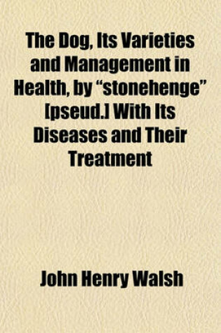 Cover of The Dog, Its Varieties and Management in Health, by "Stonehenge" [Pseud.] with Its Diseases and Their Treatment