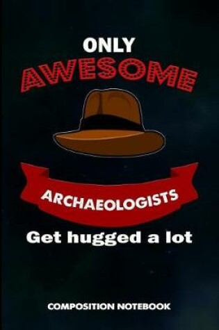 Cover of Only Awesome Archaeologists Get Hugged a Lot