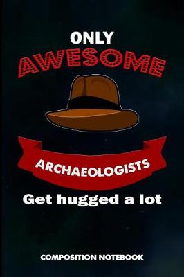 Book cover for Only Awesome Archaeologists Get Hugged a Lot