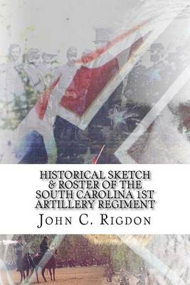 Book cover for Historical Sketch & Roster Of The South Carolina 1st Artillery Regiment