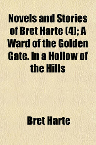 Cover of Novels and Stories of Bret Harte (Volume 4); A Ward of the Golden Gate. in a Hollow of the Hills