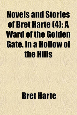 Book cover for Novels and Stories of Bret Harte (Volume 4); A Ward of the Golden Gate. in a Hollow of the Hills