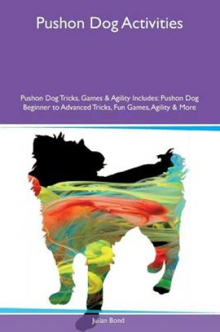 Cover of Pushon Dog Activities Pushon Dog Tricks, Games & Agility Includes
