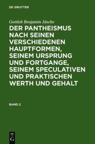 Cover of Gottlob Benjamin Jasche: Der Pantheismus Nach Seinen Verschiedenen Hauptformen, Seinem Ursprung Und Fortgange, Seinem Speculativen Und Praktischen Werth Und Gehalt. Band 2