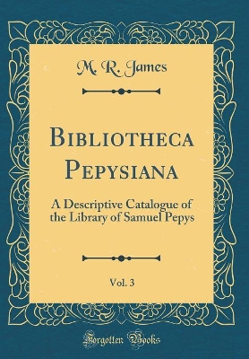 Book cover for Bibliotheca Pepysiana, Vol. 3: A Descriptive Catalogue of the Library of Samuel Pepys (Classic Reprint)