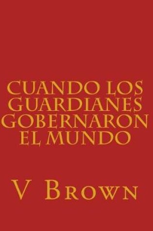 Cover of Cuando los guardianes gobernaron el mundo