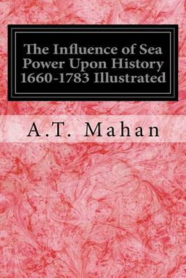 Book cover for The Influence of Sea Power Upon History 1660-1783 Illustrated