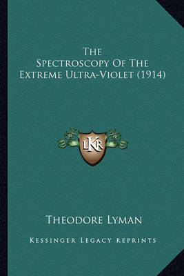 Book cover for The Spectroscopy of the Extreme Ultra-Violet (1914) the Spectroscopy of the Extreme Ultra-Violet (1914)