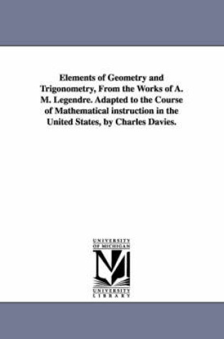 Cover of Elements of Geometry and Trigonometry, from the Works of A. M. Legendre. Adapted to the Course of Mathematical Instruction in the United States, by Ch