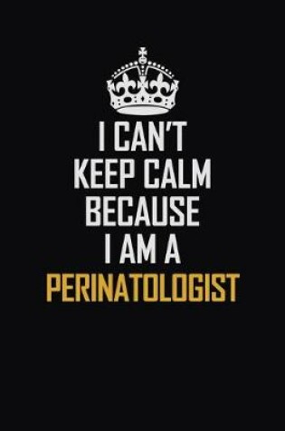 Cover of I Can't Keep Calm Because I Am A Perinatologist