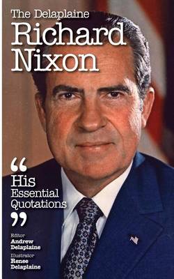 Book cover for The Delaplaine Richard Nixon - His Essential Quotations