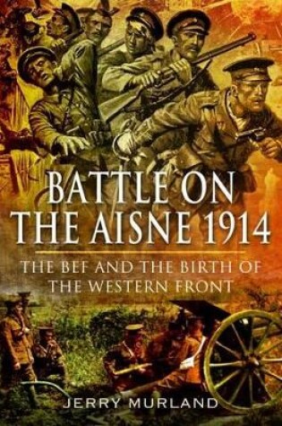 Cover of Battle on the Aisne 1914: The BEF and the Birth of the Western Front