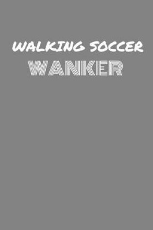 Cover of Walking Soccer Wanker