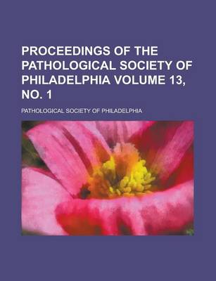 Book cover for Proceedings of the Pathological Society of Philadelphia Volume 13, No. 1