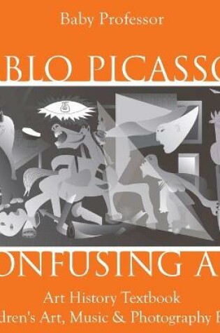 Cover of Pablo Picasso's Confusing Art - Art History Textbook Children's Art, Music & Photography Books