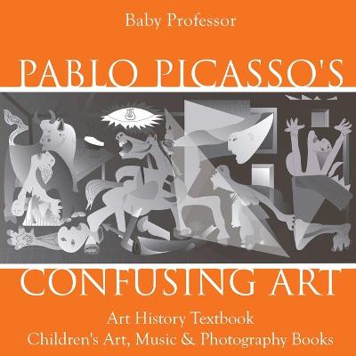 Cover of Pablo Picasso's Confusing Art - Art History Textbook Children's Art, Music & Photography Books