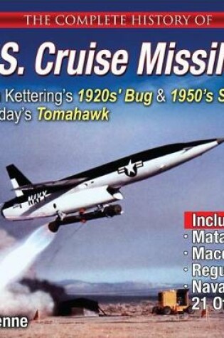 Cover of The Complete History of U.S. Cruise Missiles: From Kettering's 1920s' Bug & 1950s' Snark to Today's Tomahawk