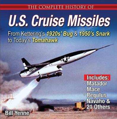 Book cover for The Complete History of U.S. Cruise Missiles: From Kettering's 1920s' Bug & 1950s' Snark to Today's Tomahawk