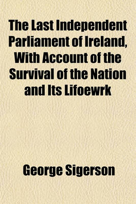Book cover for The Last Independent Parliament of Ireland, with Account of the Survival of the Nation and Its Lifoewrk