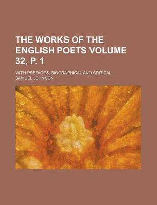 Book cover for The Works of the English Poets Volume 32, P. 1; With Prefaces, Biographical and Critical