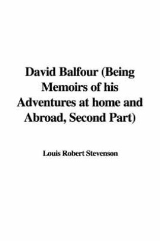 Cover of David Balfour (Being Memoirs of His Adventures at Home and Abroad, Second Part)
